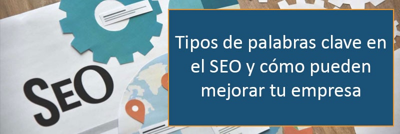 En este momento estás viendo Tipos de palabras clave en el SEO y cómo pueden mejorar tu empresa