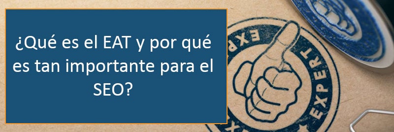 En este momento estás viendo ¿Qué es el EAT y por qué es tan importante para el SEO?